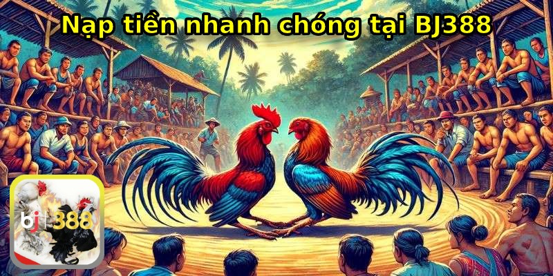 Nạp tiền nhanh chóng tại BJ388